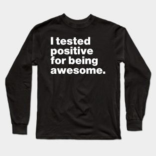 I Tested Positive For Being Awesome Funny Long Sleeve T-Shirt